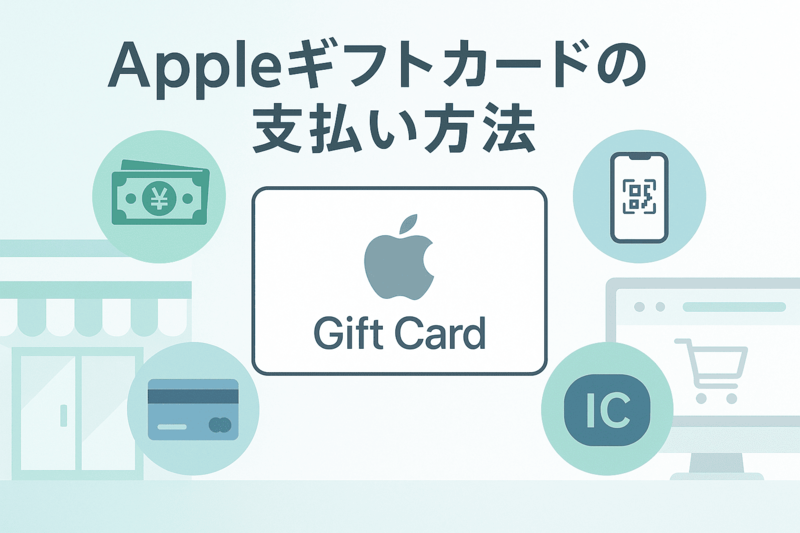 Appleギフトカードの支払い方法を徹底解説！購入から利用まで安心完全ガイド